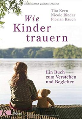 Wie Kinder trauern: Ein Buch zum Verstehen und Begleiten 